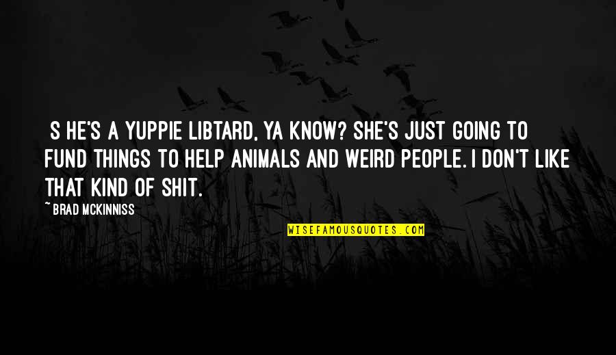 Help Animals Quotes By Brad McKinniss: [S]he's a yuppie libtard, ya know? She's just
