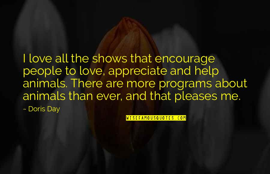 Help Animals Quotes By Doris Day: I love all the shows that encourage people