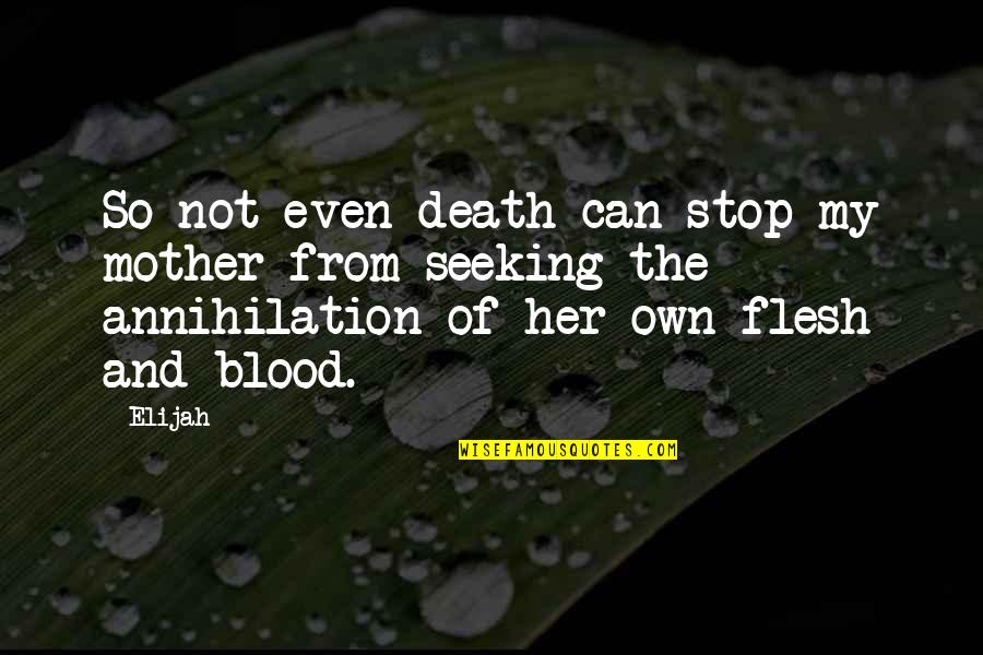 Help Animals Quotes By Elijah: So not even death can stop my mother