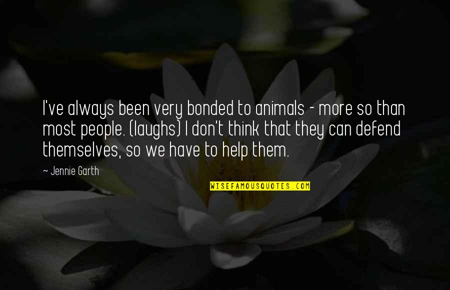 Help Animals Quotes By Jennie Garth: I've always been very bonded to animals -
