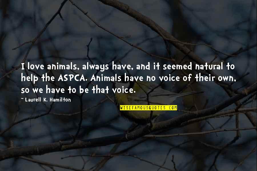 Help Animals Quotes By Laurell K. Hamilton: I love animals, always have, and it seemed