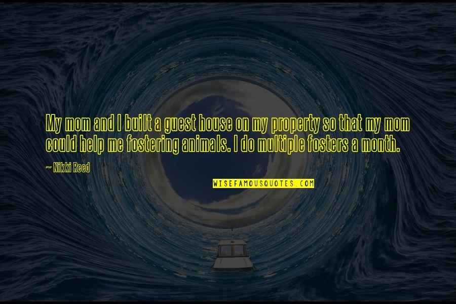 Help Animals Quotes By Nikki Reed: My mom and I built a guest house Help Animals Quotes By Nikki Reed: My mom and I built a guest house