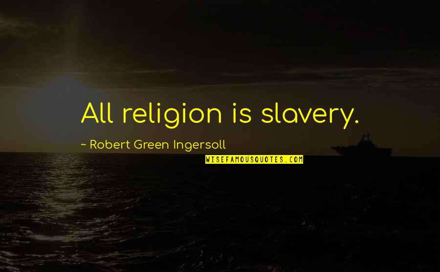 Help Book Skeeter Quotes By Robert Green Ingersoll: All religion is slavery.