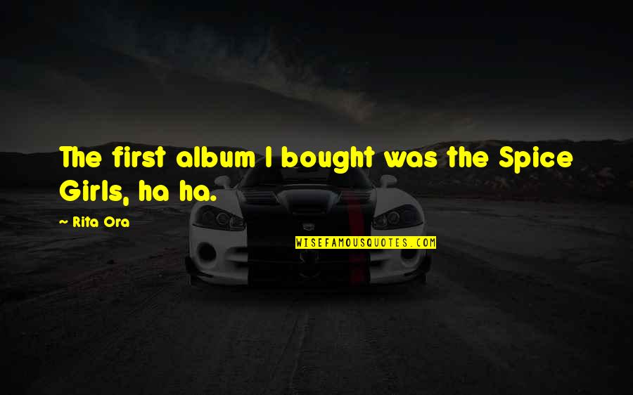 Help Celia Foote Quotes By Rita Ora: The first album I bought was the Spice