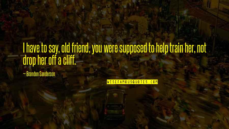 Help Each Other Out Quotes By Brandon Sanderson: I have to say, old friend, you were