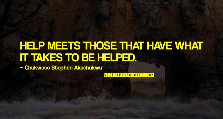 Help Each Other Out Quotes By Chukwuso Stephen Akachukwu: HELP MEETS THOSE THAT HAVE WHAT IT TAKES