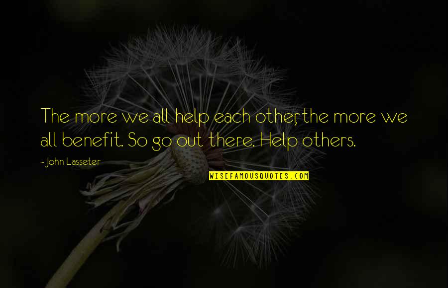 Help Each Other Out Quotes By John Lasseter: The more we all help each other, the