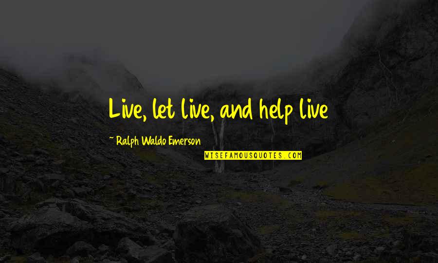 Help Each Other Out Quotes By Ralph Waldo Emerson: Live, let live, and help live