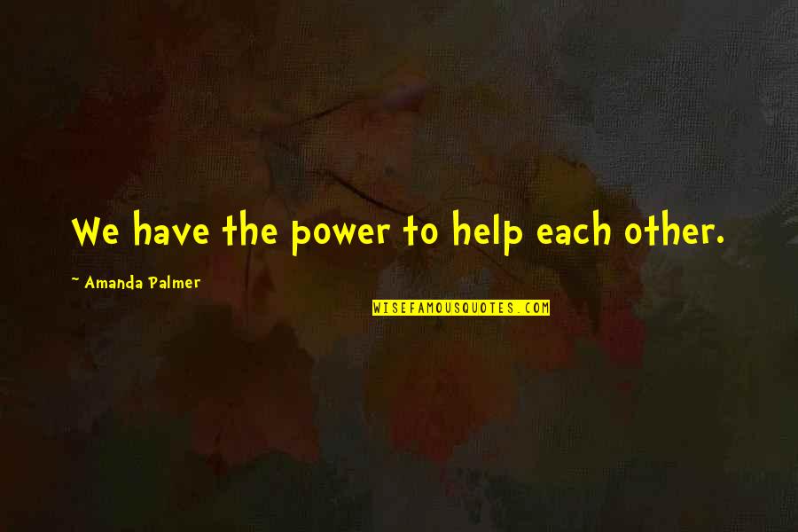 Help Each Other Quotes By Amanda Palmer: We have the power to help each other.