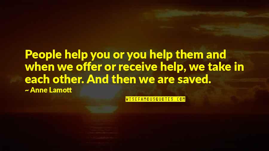 Help Each Other Quotes By Anne Lamott: People help you or you help them and