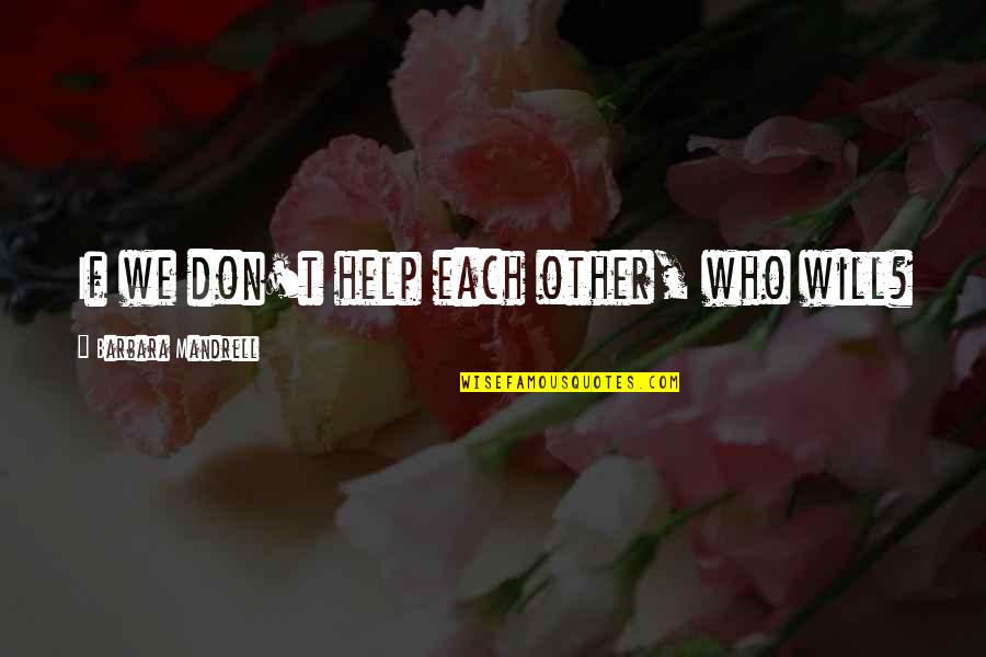 Help Each Other Quotes By Barbara Mandrell: If we don't help each other, who will?