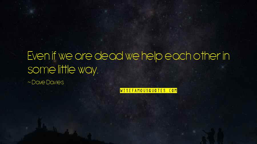 Help Each Other Quotes By Dave Davies: Even if we are dead we help each