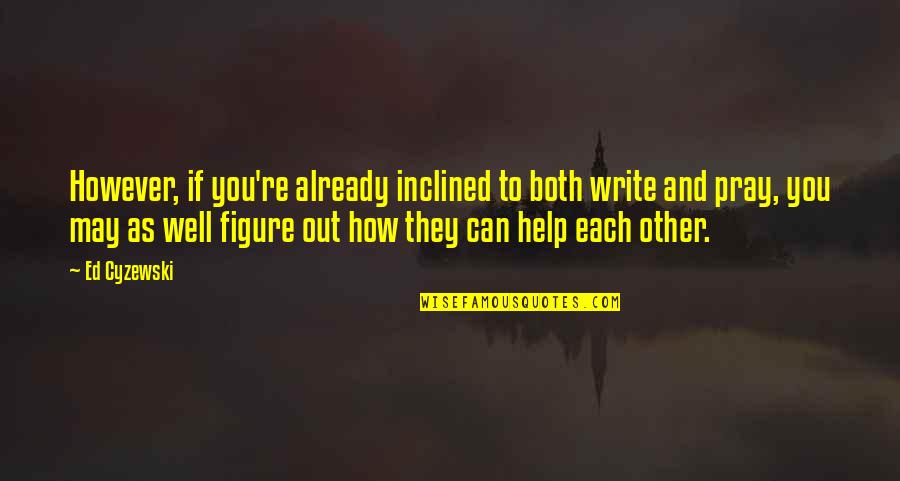 Help Each Other Quotes By Ed Cyzewski: However, if you're already inclined to both write