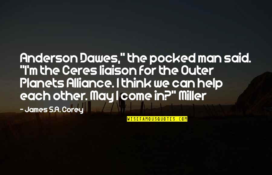 Help Each Other Quotes By James S.A. Corey: Anderson Dawes," the pocked man said. "I'm the