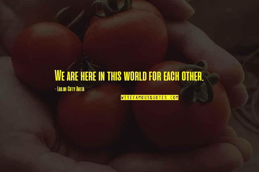 Help Each Other Quotes By Lailah Gifty Akita: We are here in this world for each