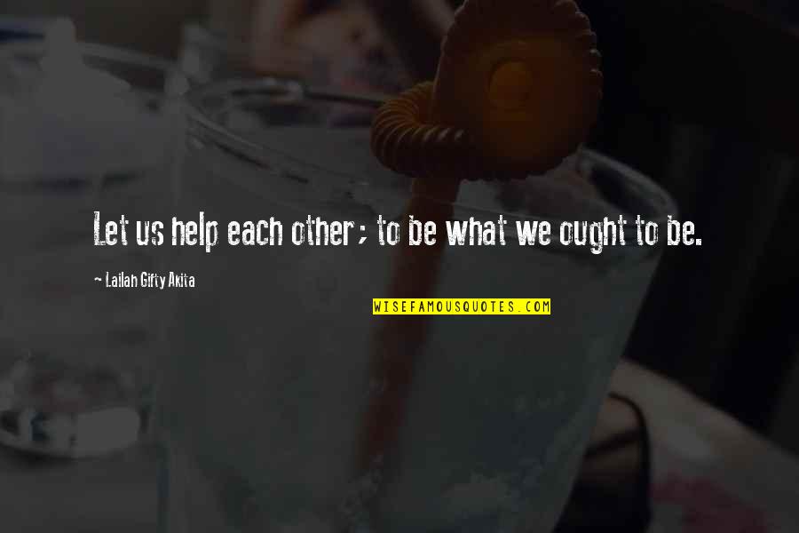 Help Each Other Quotes By Lailah Gifty Akita: Let us help each other; to be what