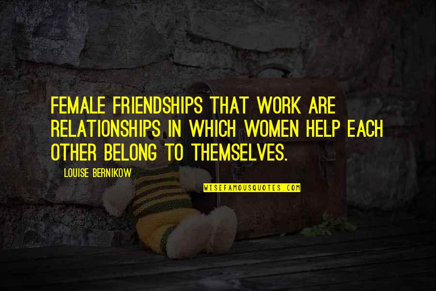 Help Each Other Quotes By Louise Bernikow: Female friendships that work are relationships in which