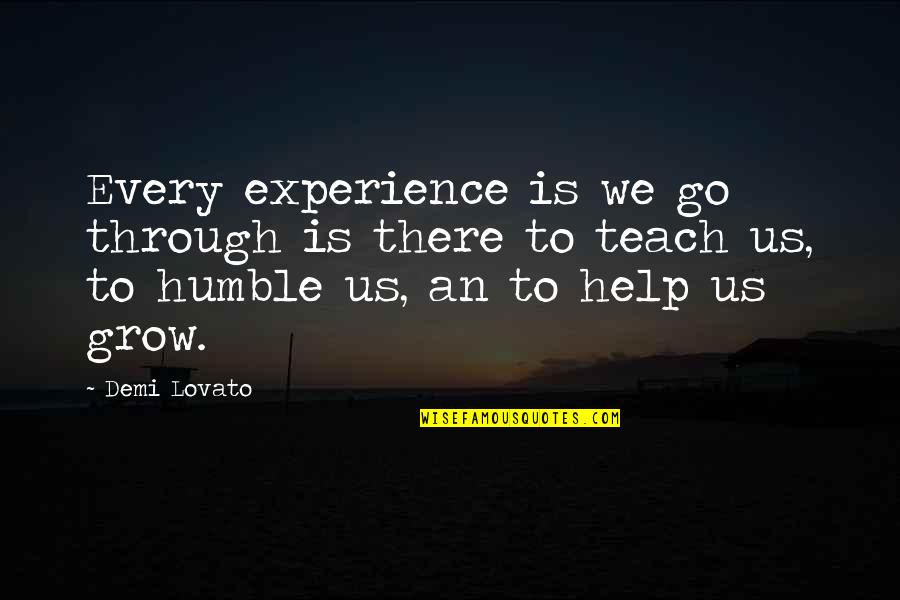 Help Each Other To Grow Quotes By Demi Lovato: Every experience is we go through is there Help Each Other To Grow Quotes By Demi Lovato: Every experience is we go through is there