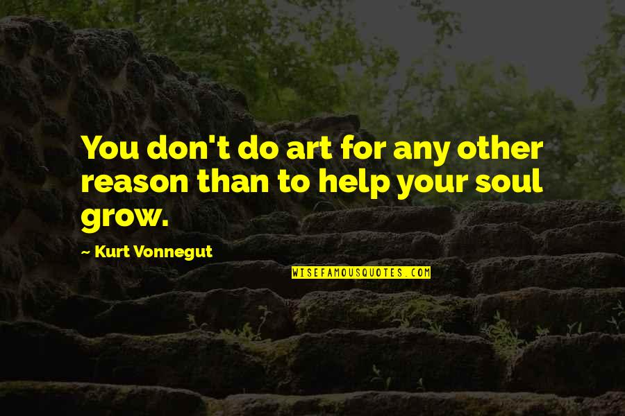 Help Each Other To Grow Quotes By Kurt Vonnegut: You don't do art for any other reason