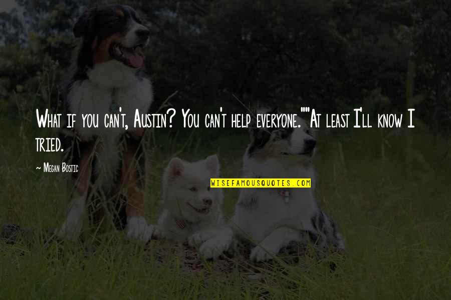 Help Everyone Quotes By Megan Bostic: What if you can't, Austin? You can't help