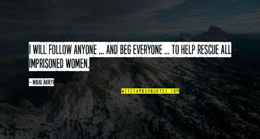 Help Everyone Quotes By Widad Akreyi: I WILL FOLLOW ANYONE ... AND BEG EVERYONE
