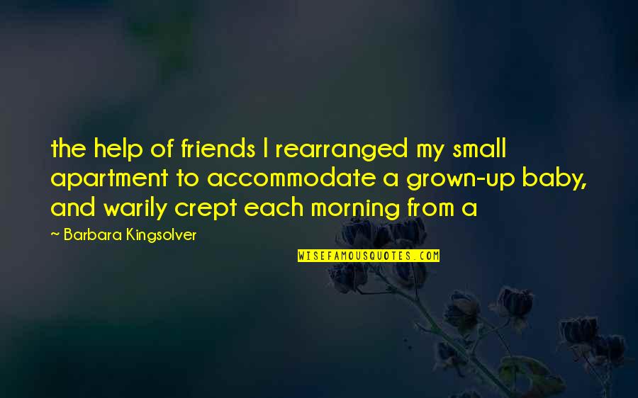 Help Friends Quotes By Barbara Kingsolver: the help of friends I rearranged my small