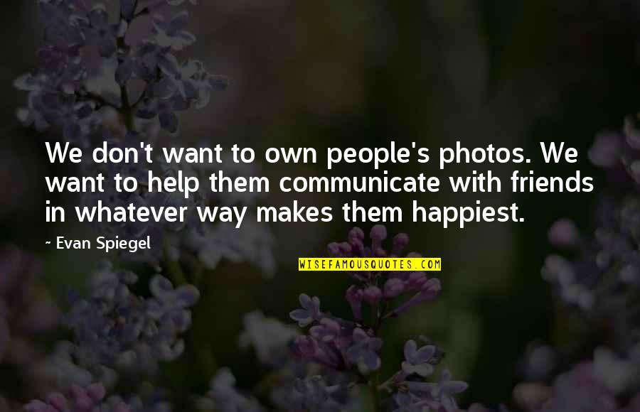 Help Friends Quotes By Evan Spiegel: We don't want to own people's photos. We