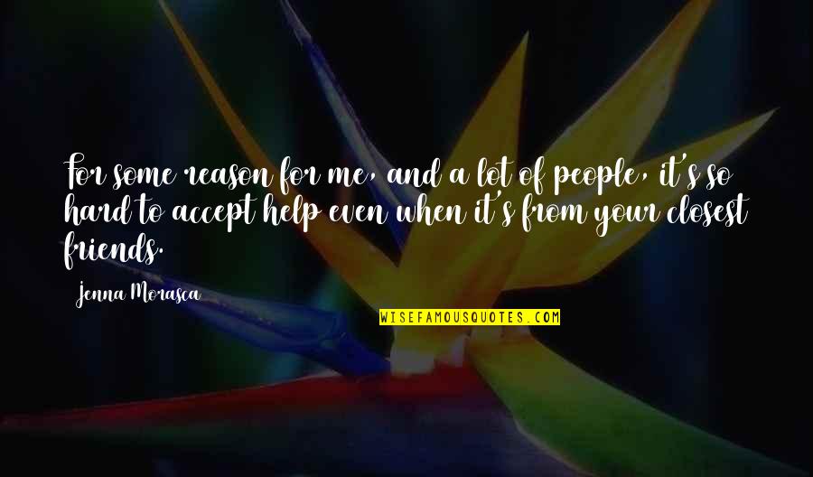 Help Friends Quotes By Jenna Morasca: For some reason for me, and a lot