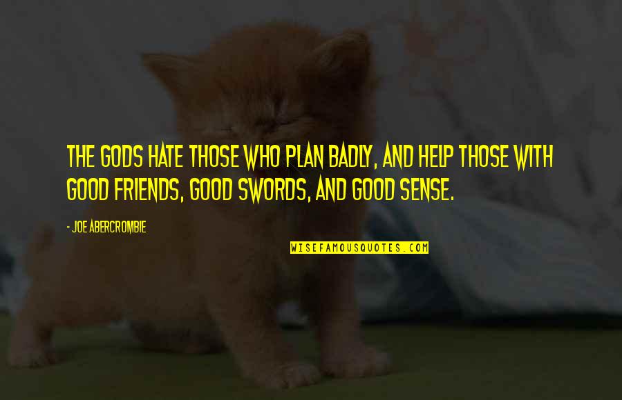 Help Friends Quotes By Joe Abercrombie: The gods hate those who plan badly, and