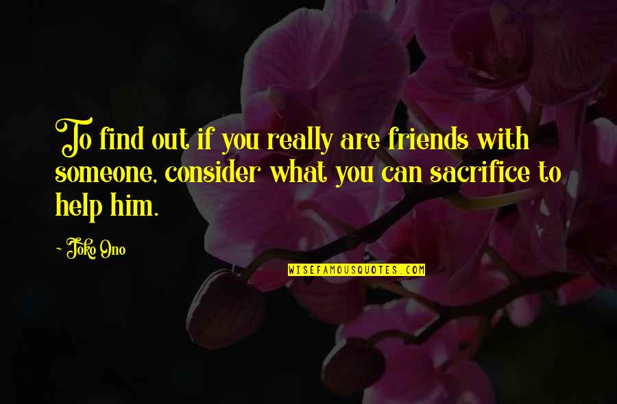 Help Friends Quotes By Joko Ono: To find out if you really are friends
