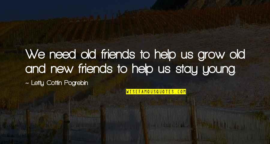 Help Friends Quotes By Letty Cottin Pogrebin: We need old friends to help us grow
