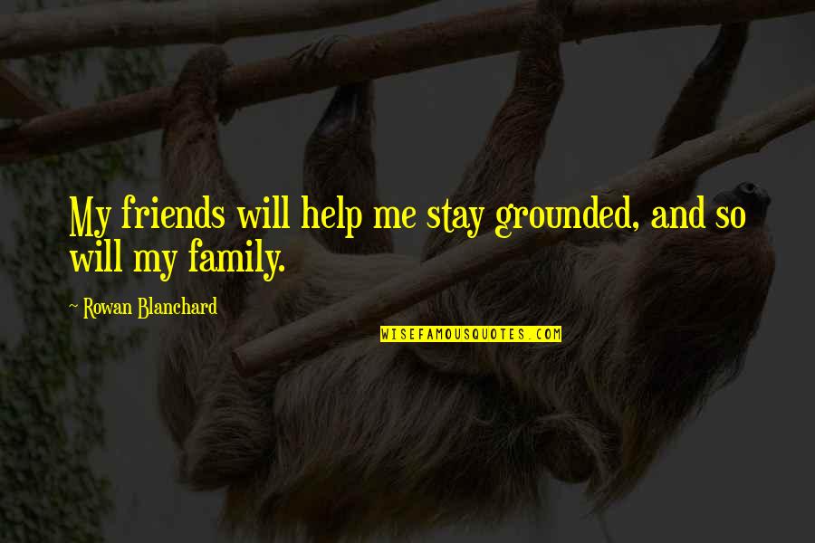 Help Friends Quotes By Rowan Blanchard: My friends will help me stay grounded, and