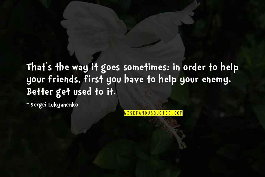 Help Friends Quotes By Sergei Lukyanenko: That's the way it goes sometimes: in order