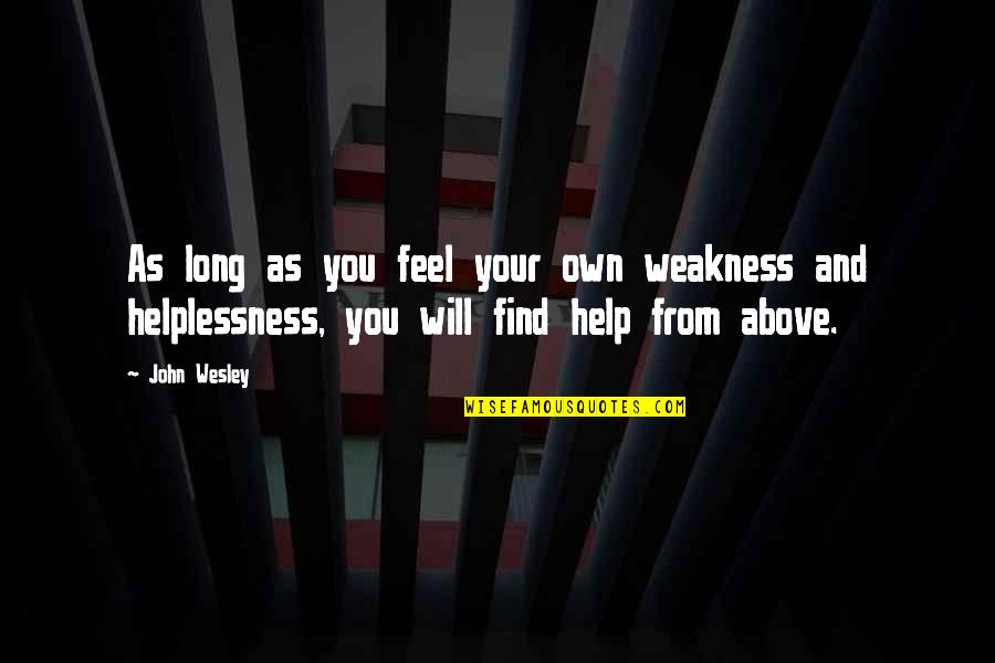 Help From Above Quotes By John Wesley: As long as you feel your own weakness
