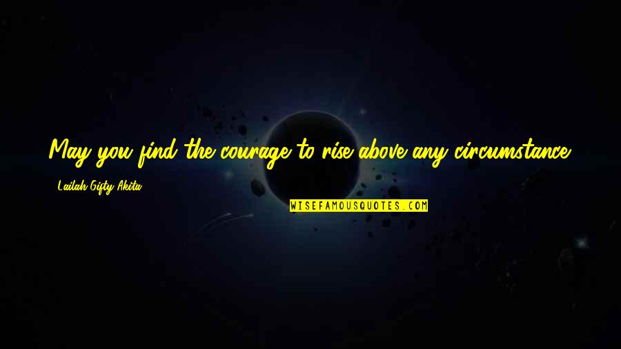 Help From Above Quotes By Lailah Gifty Akita: May you find the courage to rise above