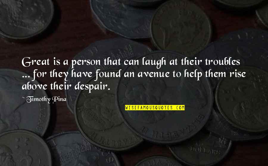 Help From Above Quotes By Timothy Pina: Great is a person that can laugh at