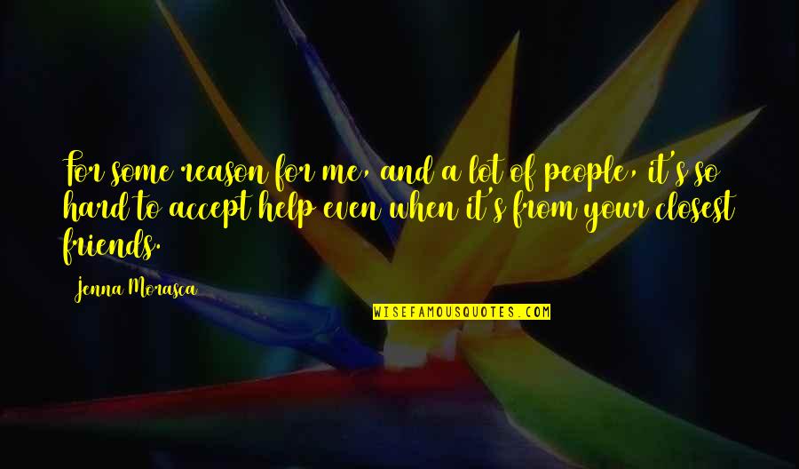 Help From Friends Quotes By Jenna Morasca: For some reason for me, and a lot