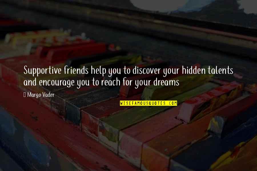 Help From Friends Quotes By Margo Vader: Supportive friends help you to discover your hidden
