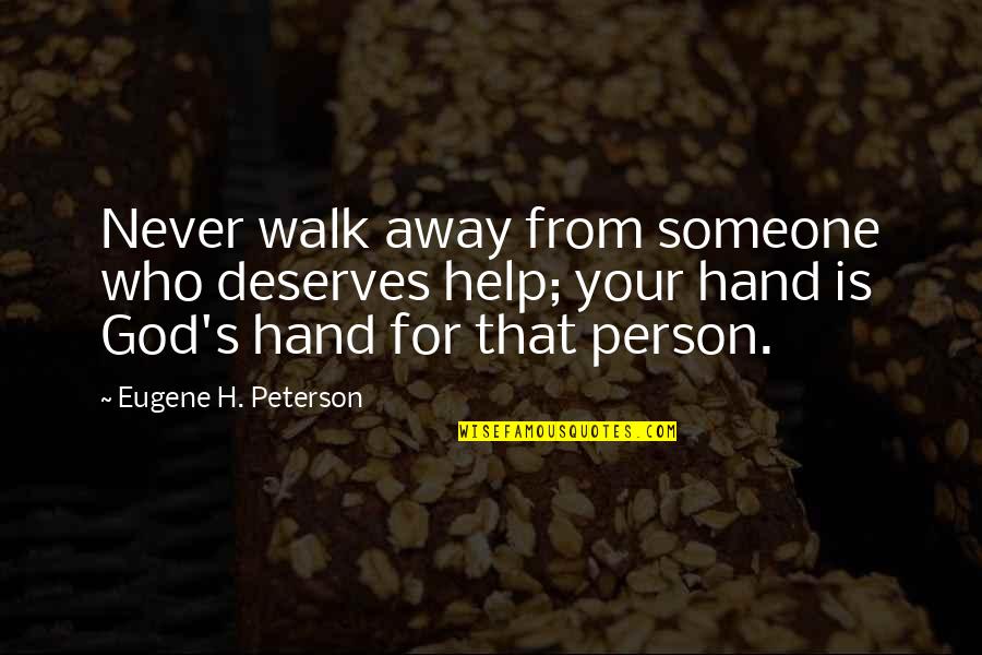 Help From God Quotes By Eugene H. Peterson: Never walk away from someone who deserves help;