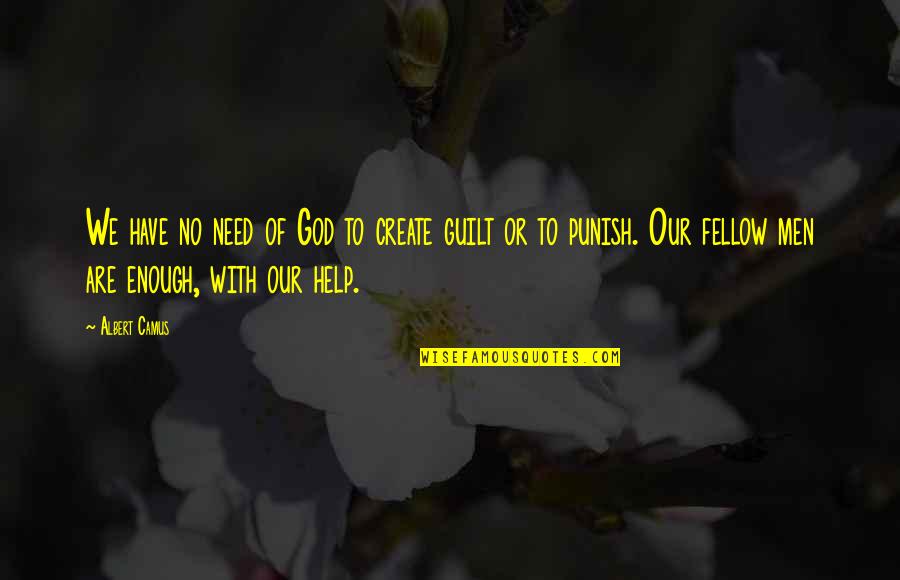 Help God Quotes By Albert Camus: We have no need of God to create Help God Quotes By Albert Camus: We have no need of God to create
