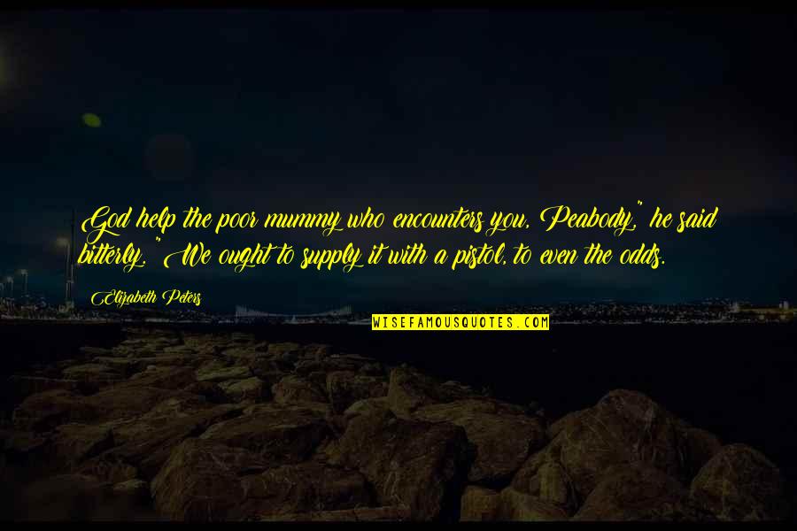 Help God Quotes By Elizabeth Peters: God help the poor mummy who encounters you, Help God Quotes By Elizabeth Peters: God help the poor mummy who encounters you,