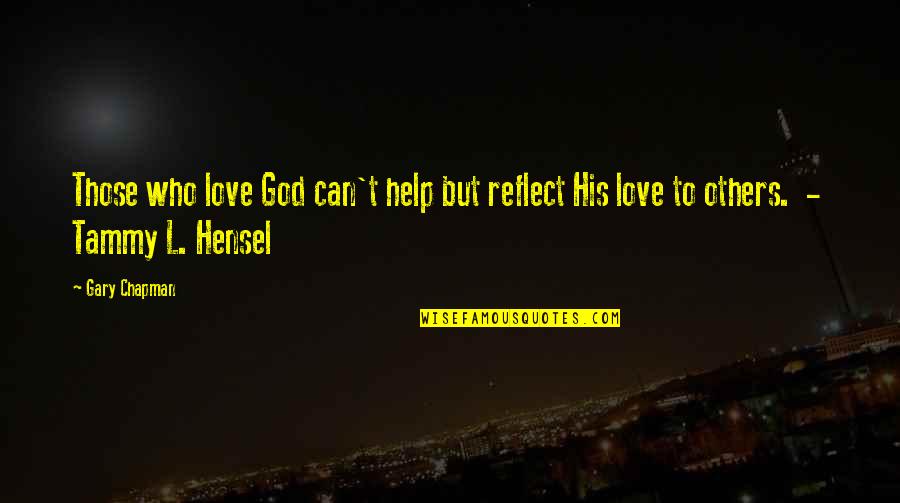 Help God Quotes By Gary Chapman: Those who love God can't help but reflect