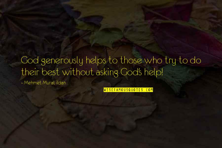 Help God Quotes By Mehmet Murat Ildan: God generously helps to those who try to Help God Quotes By Mehmet Murat Ildan: God generously helps to those who try to