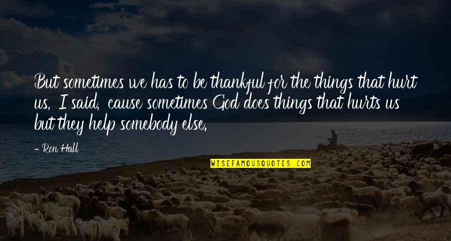 Help God Quotes By Ron Hall: But sometimes we has to be thankful for Help God Quotes By Ron Hall: But sometimes we has to be thankful for