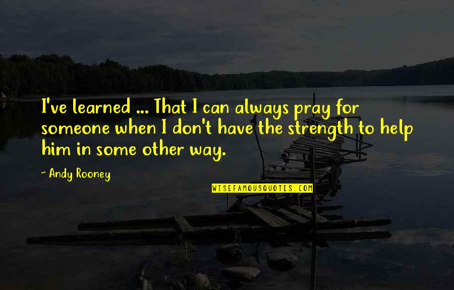 Help Him Quotes By Andy Rooney: I've learned ... That I can always pray