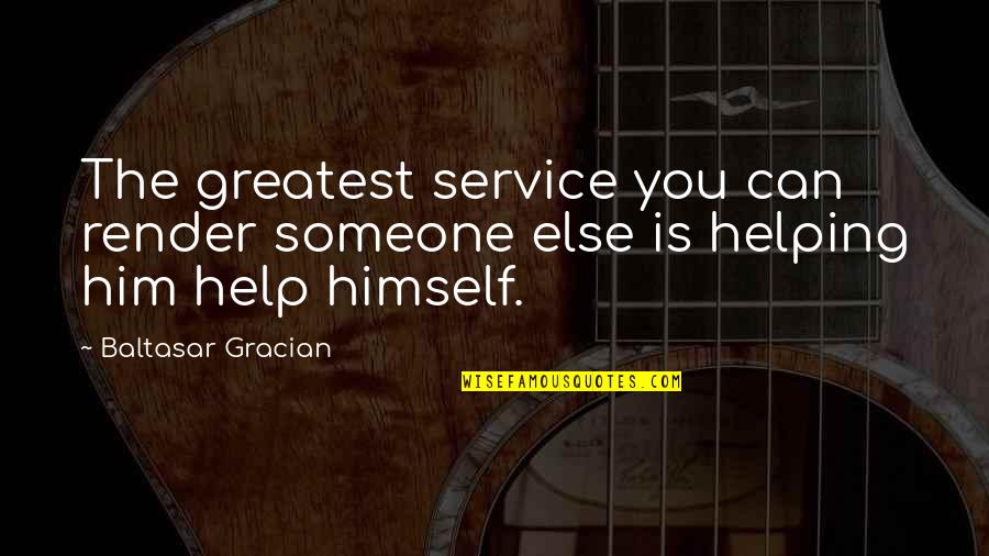 Help Him Quotes By Baltasar Gracian: The greatest service you can render someone else