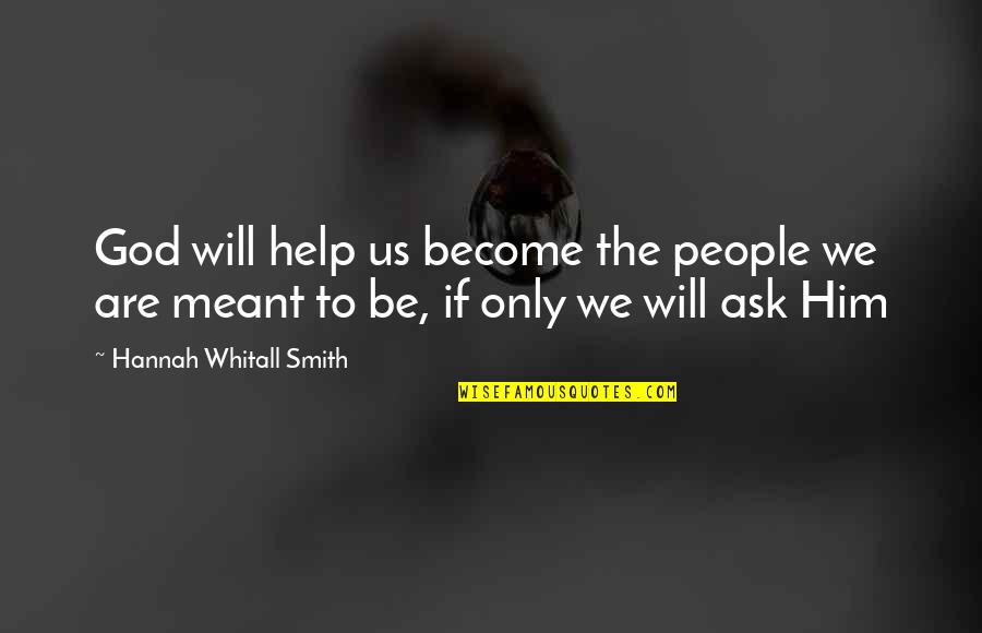 Help Him Quotes By Hannah Whitall Smith: God will help us become the people we