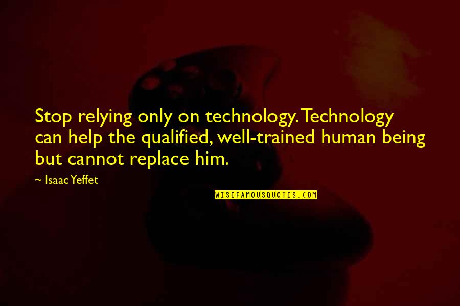 Help Him Quotes By Isaac Yeffet: Stop relying only on technology. Technology can help