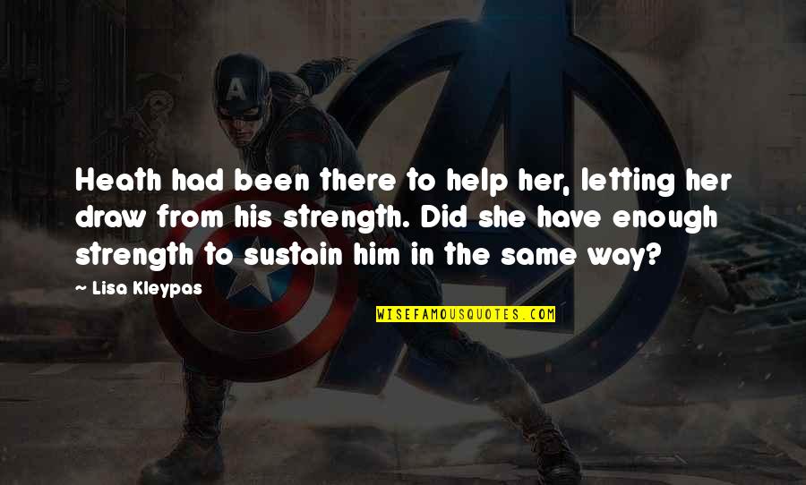 Help Him Quotes By Lisa Kleypas: Heath had been there to help her, letting