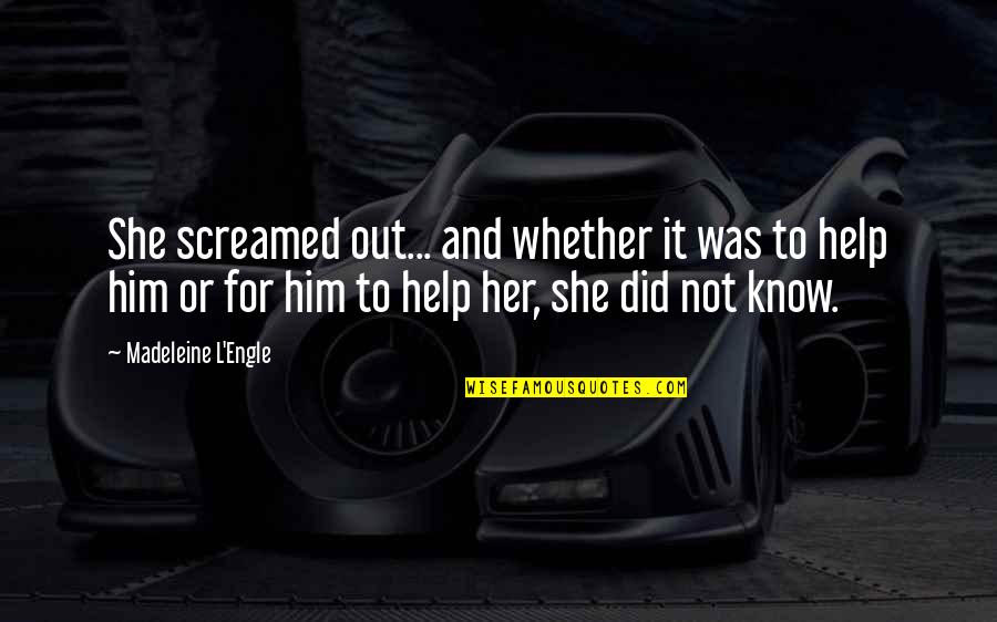 Help Him Quotes By Madeleine L'Engle: She screamed out... and whether it was to